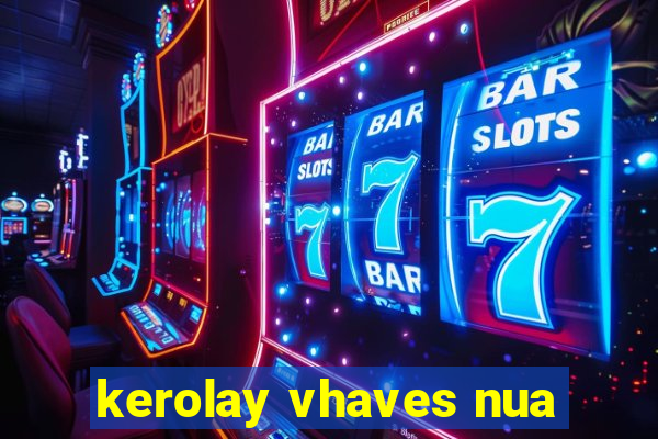 kerolay vhaves nua